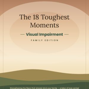 The 18 Toughest Moments — Visual Impairment Family Edition